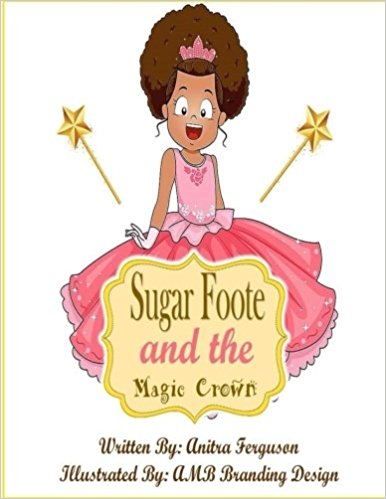 Sugar Foote and the Magic Crown by Anitra Ferguson; Illustrated by A.M.B. Branding Design